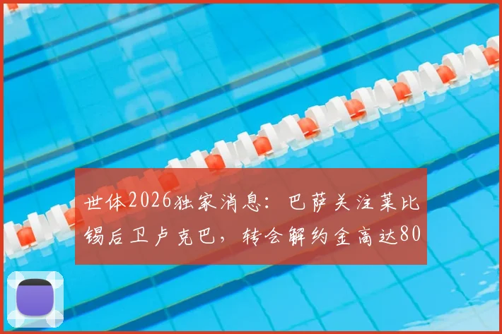 世体2026独家消息：巴萨关注莱比锡后卫卢克巴，转会解约金高达8000万欧元，引援名单新目标浮现