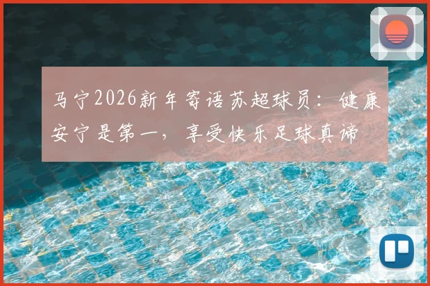 马宁2026新年寄语苏超球员：健康安宁是第一，享受快乐足球真谛