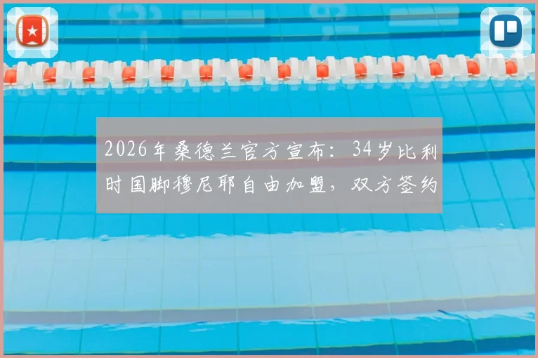2026年桑德兰官方宣布：34岁比利时国脚穆尼耶自由加盟，双方签约两年详解与阵容分析